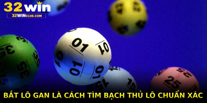 Bắt lô gan là cách tìm bạch thủ lô chuẩn xác