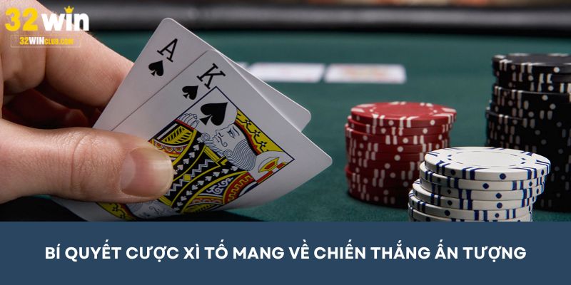 Bí quyết cược Xì tố có thể mang về chiến thắng ấn tượng cho bạn