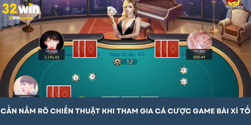 Cần nắm rõ chiến thuật khi tham gia cược game bài Xì tố 32Win