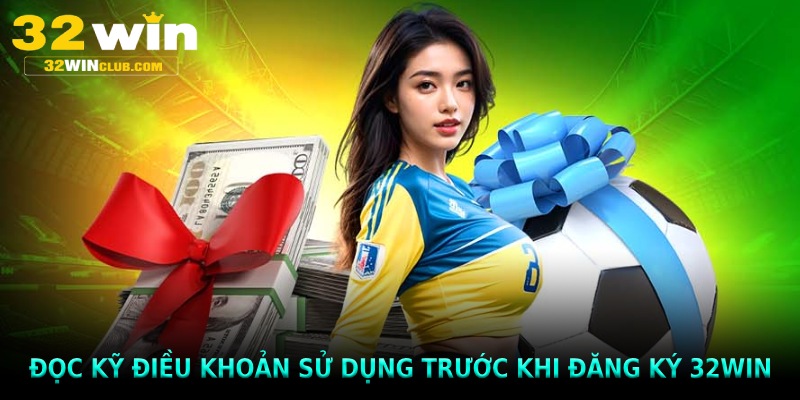 Đọc kỹ điều khoản sử dụng trước khi đăng ký 32win