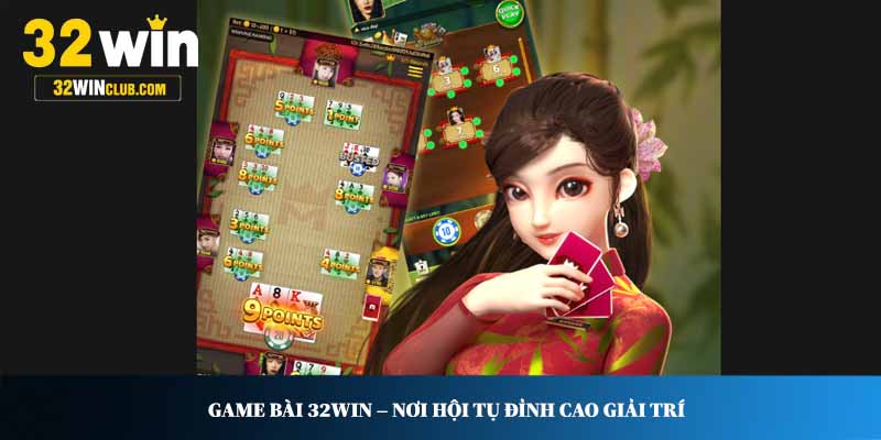 Game bài 32WIN – Nơi hội tụ đỉnh cao giải trí