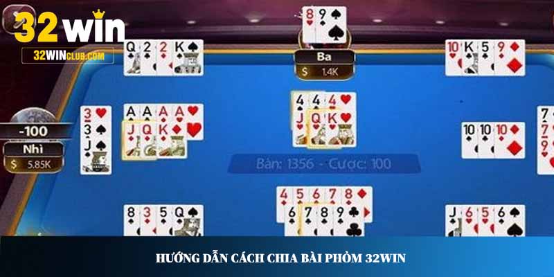 Hướng dẫn cách chia bài Phỏm 32WIN