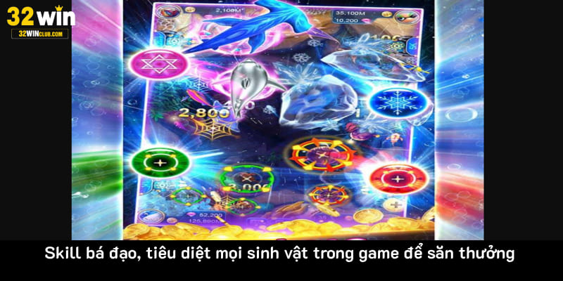 Skill bá đạo, tiêu diệt mọi sinh vật trong game để săn thưởng