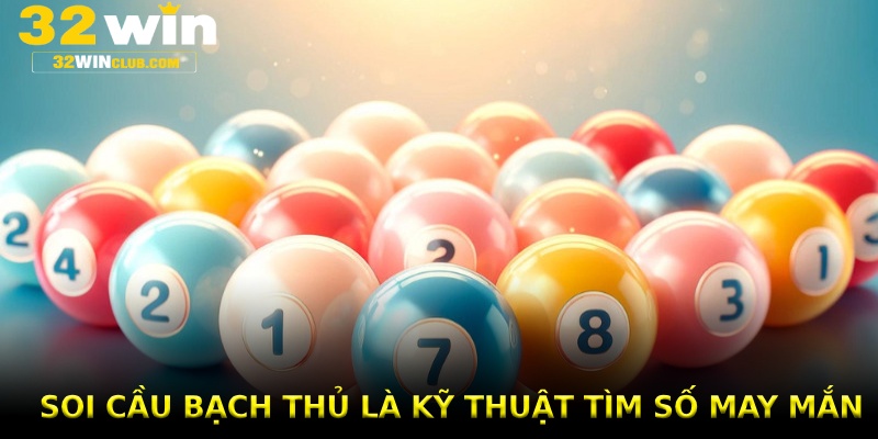 Soi cầu bạch thủ là kỹ thuật tìm số may mắn