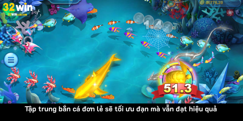 Tập trung bắn cá đơn lẻ sẽ tối ưu đạn mà vẫn đạt hiệu quả