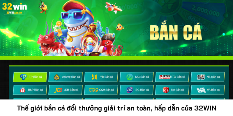Thế giới bắn cá đổi thưởng giải trí an toàn, hấp dẫn của 32WIN