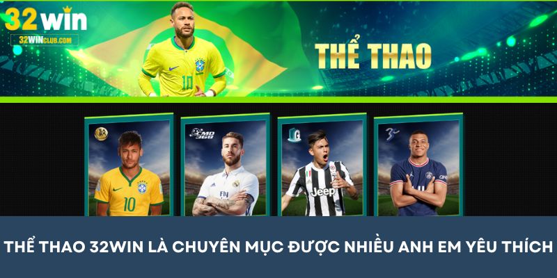 Thể thao 32WIN là chuyên mục được nhiều anh em yêu thích