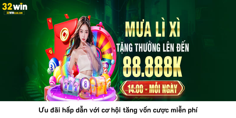 Ưu đãi hấp dẫn với cơ hội tăng vốn cược miễn phí 
